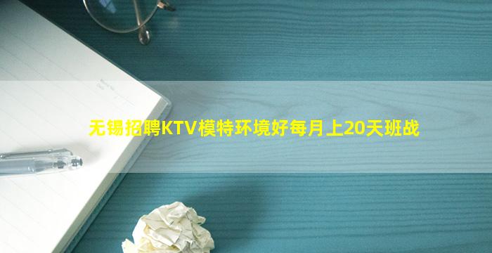 无锡招聘KTV模特环境好每月上20天班战